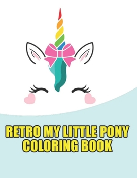 retro my little pony coloring book: My little pony coloring book for kids, children, toddlers, crayons, adult, mini, girls and Boys.  Large 8.5 x 11. 50 Coloring Pages