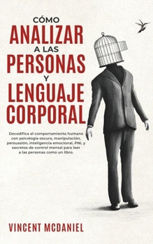 Paperback Cómo Analizar a Las Personas y Lenguaje Corporal: Decodifica el comportamiento humano con psicología oscura, manipulación, persuasión, inteligencia em [Spanish] Book