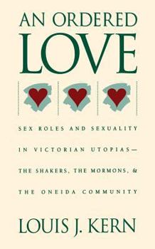 Hardcover An Ordered Love: Sex Roles and Sexuality in Victorian Utopias--The Shakers, the Mormons, and the Oneida Community Book