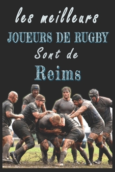 Les meilleurs joueurs de Rugby sont de Reims  Carnet de notes: Carnet de note pour les Joueurs de Rugby nés Reims  cadeaux pour un ami, une amie,  un ... la famille amateur de Rugby (French Edition)