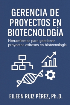 Paperback Gerencia de Proyectos en Biotecnología: Herramientas para gestionar proyectos exitosos en biotecnología. [Spanish] Book