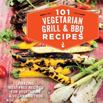 Hardcover 101 Vegetarian Grill & Barbecue Recipes: Amazing Meat-Free Recipes for Vegetarian and Vegan BBQ Food Book