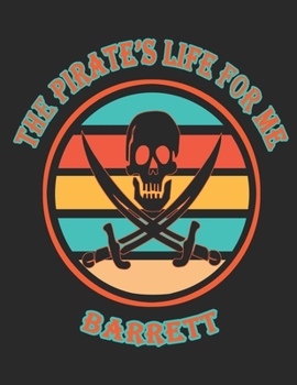 The Pirate's Life For Me Barrett: 8.5x11. 110 page. College Rule. Funny Pirate Vintage Skull Crossbone Sword journal composition book (Notebook School Office Supplies)