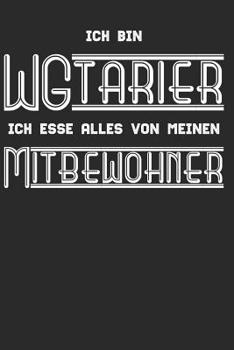 Ich bin ein WGtarier, ich esse alles von meinen Mitbewohner: Notizbuch f�r Studenten, Sch�ler �ber 120 Seiten Kariertes 6x9 Format - Motiv: Lustiges Studenten WG Spruch
