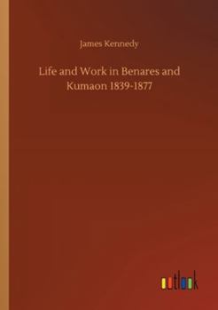 Paperback Life and Work in Benares and Kumaon 1839-1877 Book