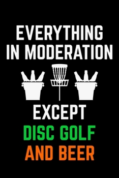 Paperback Everything in Moderation Except Disc Golf And Beer: Disc Golf Scorecards Album for Golfers - Best Scorecard Template Log Book to Keep Scores Record - Book