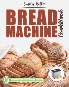 Paperback Bread Machine Cookbook: 200 Easy-To-Follow Recipes for Tasty Homemade Bread, Buns, Snacks, Bagels and Loaves. Including a Focus on Gluten-Free Book