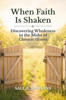 When Faith Is Shaken: Discovering Wholeness in the Midst of Chronic Illness