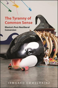 Paperback The Tyranny of Common Sense: Mexico's Post-Neoliberal Conversion Book