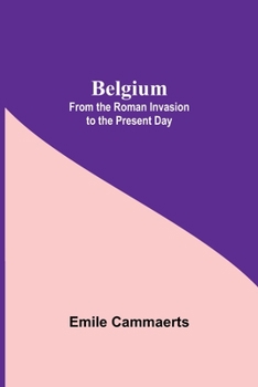 Belgium From the Roman Invasion to the Present Day