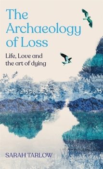 Paperback The Archaeology of Loss: Life, love and the art of dying Book