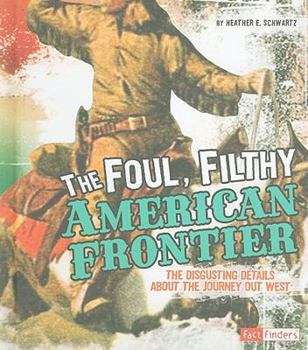 Hardcover The Foul, Filthy American Frontier: The Disgusting Details about the Journey Out West Book