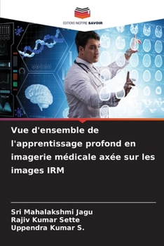 Vue d'ensemble de l'apprentissage profond en imagerie médicale axée sur les images IRM (French Edition)