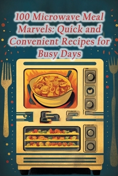 Paperback 100 Microwave Meal Marvels: Quick and Convenient Recipes for Busy Days Book