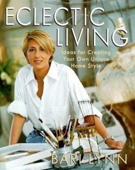 Hardcover Eclectic Living: Ideas for Creating Your Own Unique Homestyle (Bari Lynn at Home) Book