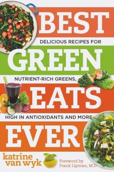 Paperback Best Green Eats Ever: Delicious Recipes for Nutrient-Rich Leafy Greens, High in Antioxidants and More Book