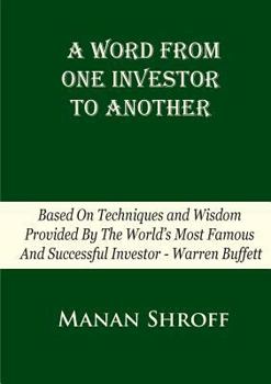 Paperback A Word From One Investor To Another: Based On Techniques And Wisdom Provided By The World's Most Famous And Successful Investor Warren Buffett Book