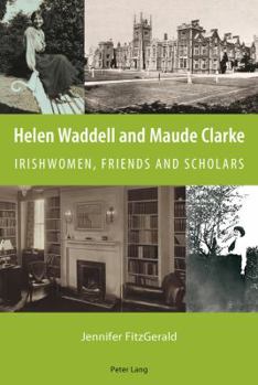 Helen Waddell and Maude Clarke: Irishwomen, Friends and Scholars