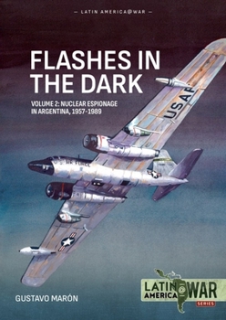 Paperback Flashes in the Dark Volume 2: Nuclear Espionage in Argentina, 1957-1989 Book