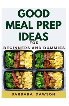 Paperback Good Meal Prep Ideas For Beginners and Dummies: 40+ Delectable recipes Book