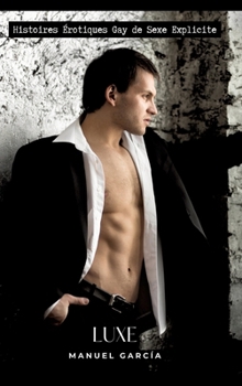 Luxe: Histoires Érotiques Gay de Sexe Explicite (French Edition)