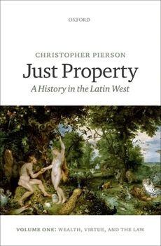 Hardcover Just Property: A History in the Latin West, Volume One: Wealth, Virtue, and the Law Book