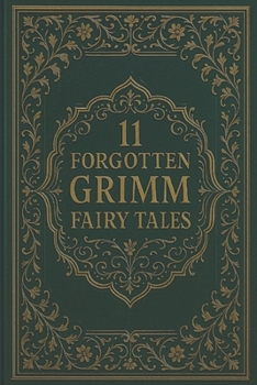 11 Forgotten Grimm Fairy Tales: Rare Tales from the Brothers Grimm’s Children’s and Household Stories