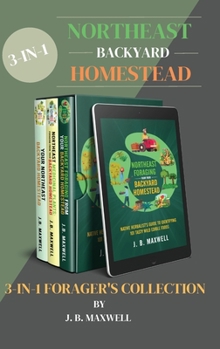 Hardcover Northeast Backyard Homestead 3-In-1 Forager's Collection: Your Northeast Backyard Homestead + Northeast Foraging + Northeast Medicinal Plants - The #1 Book