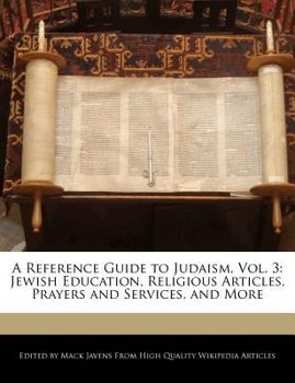 A Reference Guide to Judaism : Jewish Education, Religious Articles, Prayers and Services, and More