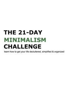 Paperback The 21-Day Minimalism Challenge: Learn How to Get Your Life Decluttered, Simplified & Organized Book