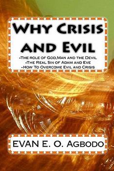 Paperback Why Crisis and Evil: The role of God, Man and the Devil-The Real Sin of Adam and Eve-How To Overcome Evil and Crisis Book