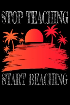 Stop Teaching Start Beaching: Teacher Summer Funny Notebooks Teacher Gift Blood Pressure Log 6x9 100 noBleed