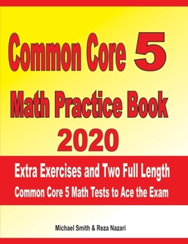Paperback Common Core 5 Math Practice Book 2020: Extra Exercises and Two Full Length Common Core Math Tests to Ace the Exam Book