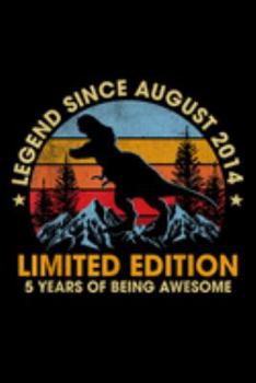 Legend Since August 2014 limited edition 5 years of being awesome: Dinosaur Legend Since August 2014 5 Years Old  Journal/Notebook Blank Lined Ruled 6X9 100 Pages