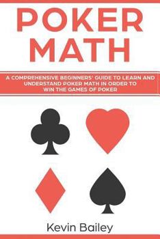 Paperback Poker Math: A Comprehensive Beginners' Guide to Learn and Understand Poker Math in Order to Win the Games of Poker Book