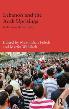 Lebanon and the Arab Uprisings: In the Eye of the Hurricane