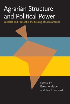 Agrarian Structure and Political Power: Landlord and Peasant in the Making of Latin America (Pitt Latin American Series)