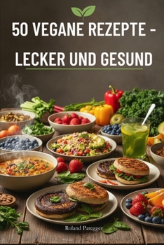 50 VEGANE REZEPTE: Lecker und Gesund (German Edition)