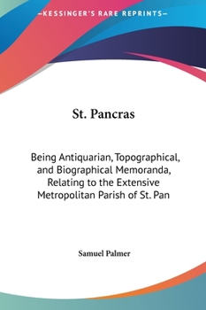 Hardcover St. Pancras: Being Antiquarian, Topographical, and Biographical Memoranda, Relating to the Extensive Metropolitan Parish of St. Pan Book