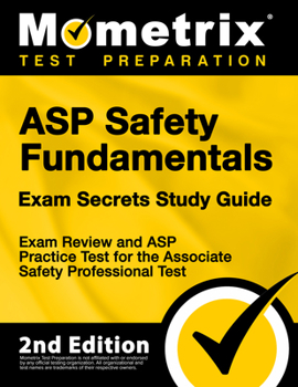 Paperback ASP Safety Fundamentals Exam Secrets Study Guide - Exam Review and ASP Practice Test for the Associate Safety Professional Test: [2nd Edition] Book