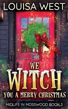 Paperback We Witch You A Merry Christmas: A Paranormal Women's Fiction Romance Novel (Midlife in Mosswood - Book 3) Book