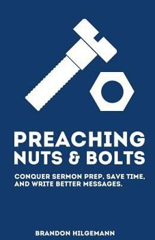Paperback Preaching Nuts & Bolts: Conquer Sermon Prep, Save Time, and Write Better Messages Book
