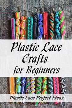 Paperback Plastic Lace Crafts for Beginners: Plastic Lace Project Ideas: How to Make Plastic Lace Book