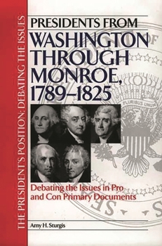 Hardcover Presidents from Washington Through Monroe, 1789-1825: Debating the Issues in Pro and Con Primary Documents Book