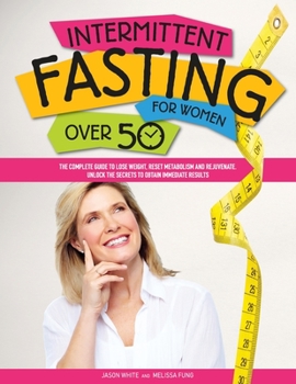 Paperback Intermittent Fasting For Women Over 50: The Complete Guide to Lose Weight, Reset Metabolism and Rejuvenate. Unlock the Secrets to Obtain Immediate Results Book