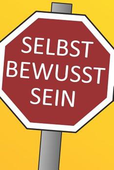 Selbst Bewusst Sein: Motivations-Tagebuch Zum Ausf�llen Mit Wochenr�ckblick - Softcover - 130 Seiten / 8 Wochen - Tagebuch - Selbstbewusstsein - Selbsthilfe - Gl�ck & Zufriedenheit - Gesund Leben
