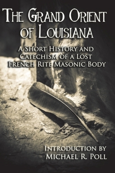 Paperback The Grand Orient Of Louisiana: A Short History And Catechism Of A Lost French Rite Masonic Body Book