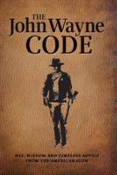 Paperback The John Wayne Code: Wit, Wisdom and Timeless Advice Book