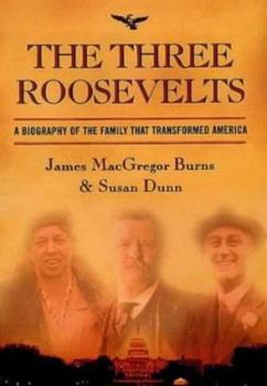 The Three Roosevelts: Patrician Leaders Who Transformed America