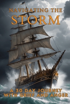 Navigating the Storm: A 30-Day Journey Through Grief and Anger: A 30-Day Journey Through Grief and Anger